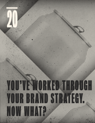You’ve Worked Through Your Brand Strategy. Now What?